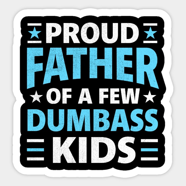 Proud Father Of A Few Dumbass Kids funny dad Sticker by TheDesignDepot